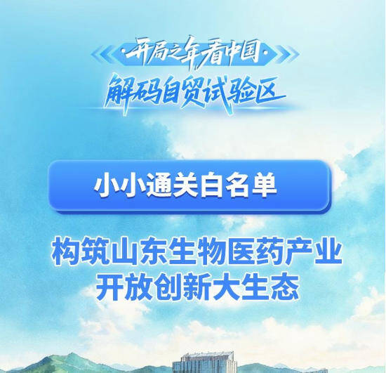 开局之年看中国·解码自贸试验区 | 小小通关白名单 构筑山东生物医药产业开放创新大生态