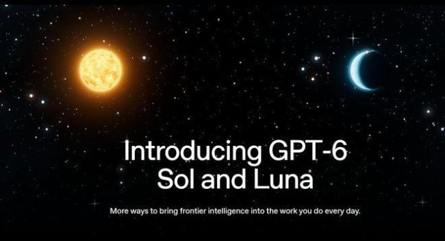 GPT-6 Sol和Luna发布